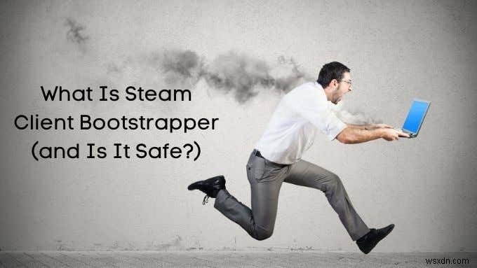 Steamクライアントブートストラッパーとは？安全なのか徹底解説