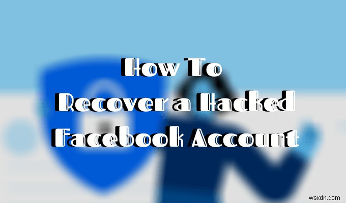 ハッキングされたFacebookアカウントを復旧させる完全ガイド