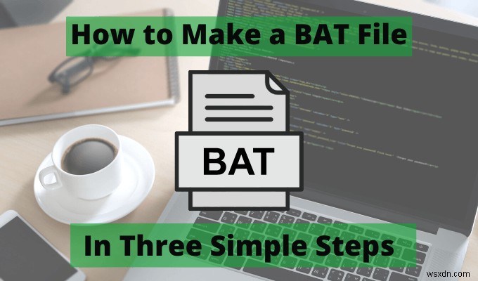 BATファイルの作り方|メモ帳だけでできる3つの簡単ステップ