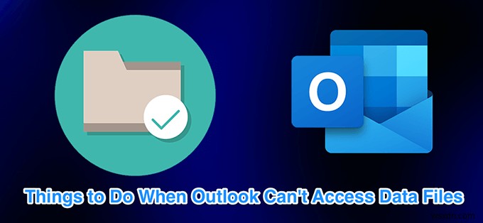 Outlookデータファイルにアクセスできないときの対処法：試したい4つの修正方法