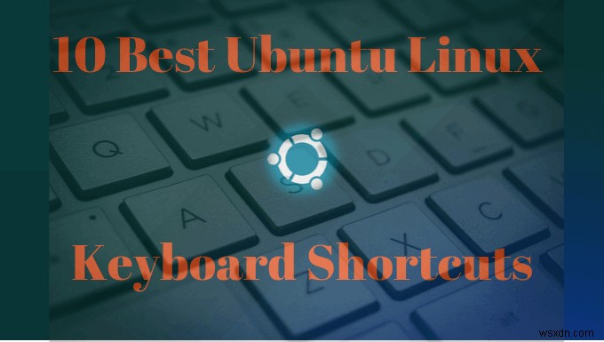作業効率が劇的に上がる!Ubuntuで使えるキーボードショートカット10選