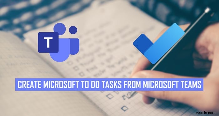 Microsoft TeamsのチャットをMicrosoft To Doのタスクに変換する方法