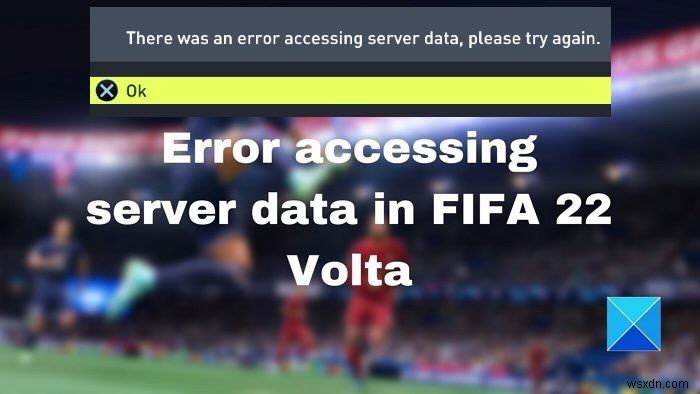 FIFA 22 Voltaで「サーバーデータへのアクセスエラー」が発生したときの対処法