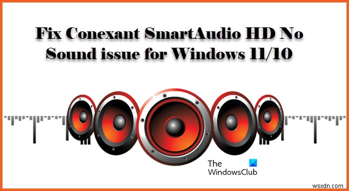 Windows 11/10でConexant SmartAudio HDから音が出ない問題の解決方法