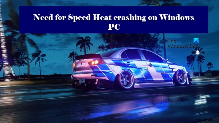 「Need for Speed Heat」がWindows PCでクラッシュ・フリーズし続ける原因と対処法