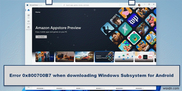 Windows 11でAndroid用Windowsサブシステムのダウンロード時に発生するエラー0x800700B7の対処法