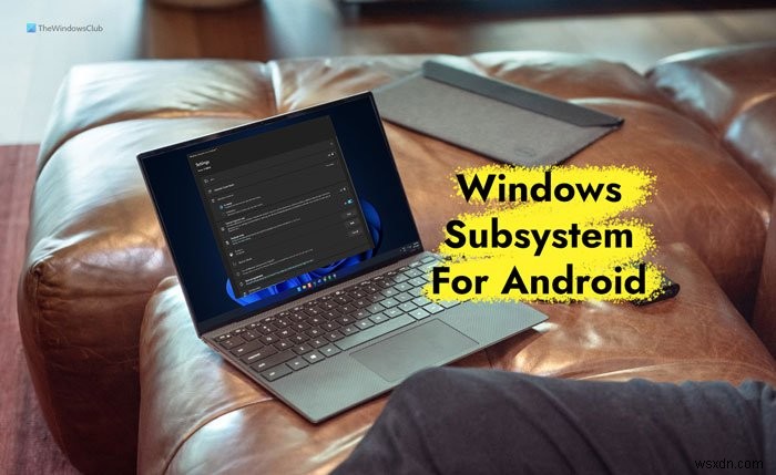 Windows 11にWindows Subsystem for Android（WSA）をインストールする方法【米国外でも導入可】