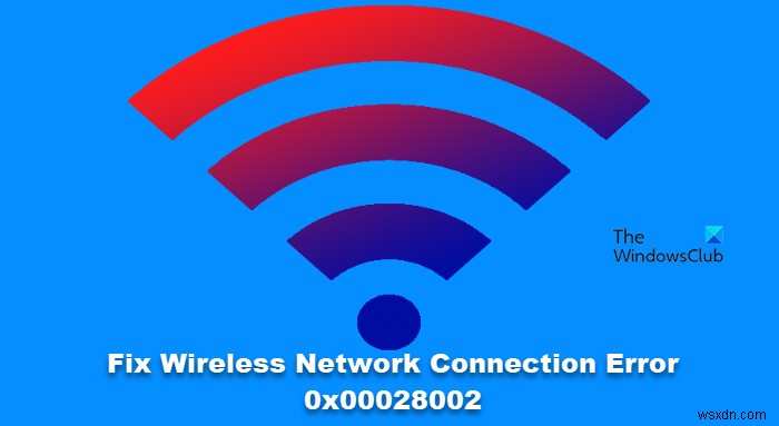 ワイヤレスネットワーク接続エラー0x00028002の原因と解決方法