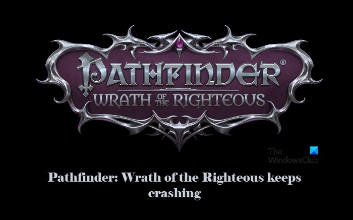 Pathfinder: Wrath of the RighteousがPCでクラッシュし続ける原因と対処法