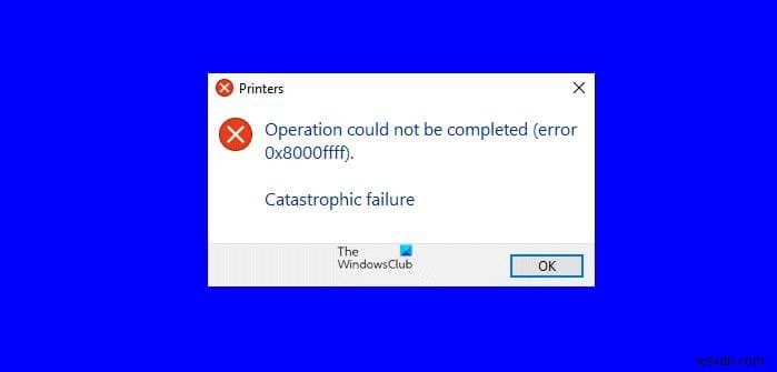Windows 11/10でプリンターエラー0x8000FFFF「致命的なエラー」を解決する方法