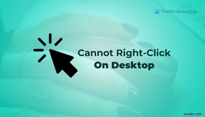 Windows 11/10でデスクトップを右クリックできない場合の対処法