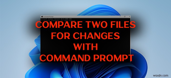 Windows 11/10でコマンドプロンプトを使って2つのファイルの変更点を比較する方法