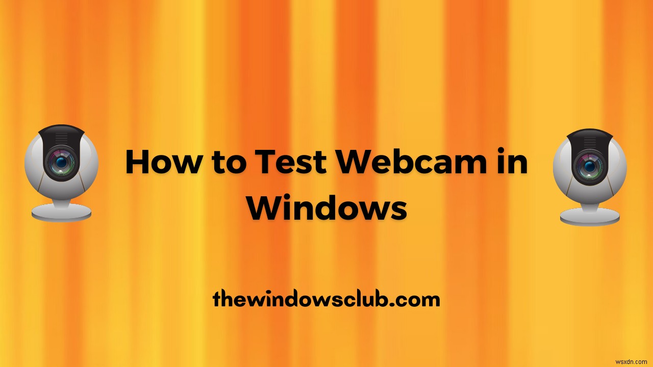 Windows 11/10でWebカメラをテストする方法|正常に動作しているか確認する手順