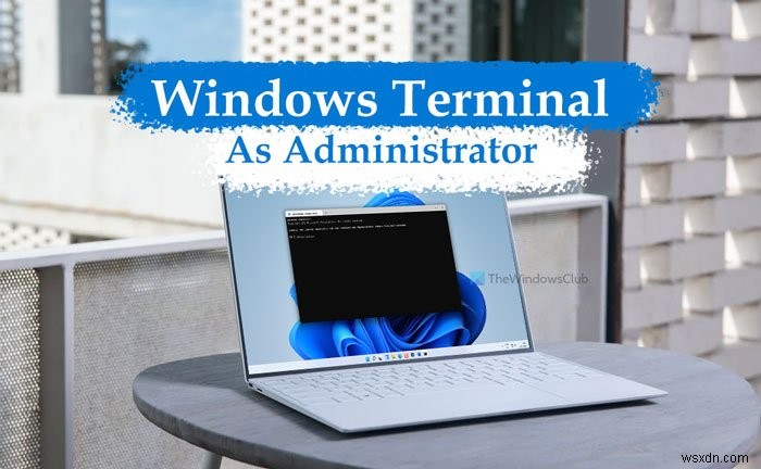Windows 11でWindowsターミナルを管理者権限で開く4つの方法