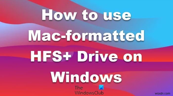 WindowsパソコンでMac形式(HFS+)のドライブを読み書きする方法を徹底解説
