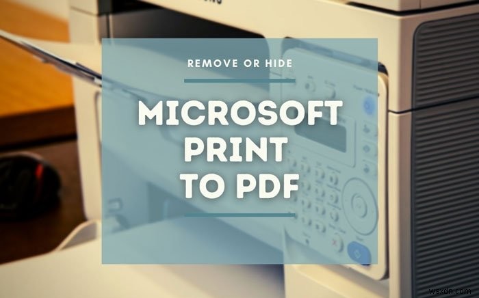 Windows 11/10で「Microsoft Print to PDF」プリンターを表示・非表示にする5つの方法