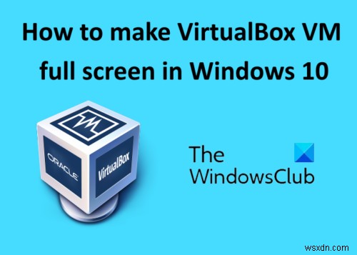 Windows 11/10でVirtualBoxの仮想マシンをフルスクリーン表示にする方法