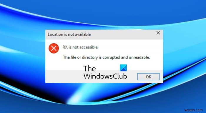 【Windows 11/10】「場所は利用できません。ファイルまたはディレクトリが破損していて読み取り不能です」エラーの対処法