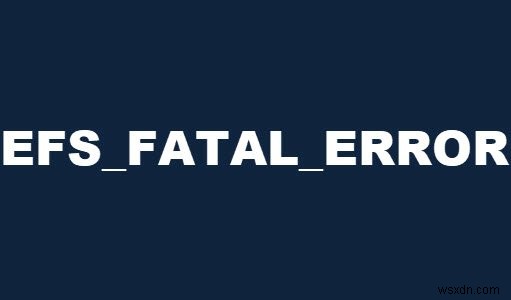 Windows 10で発生するEFS_FATAL_ERROR(0x000001D7)ブルースクリーンエラーの解決方法