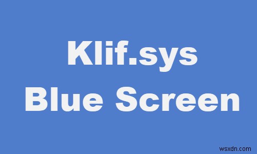 Windows 11/10でKlif.sysブルースクリーンエラーが発生したときの対処法
