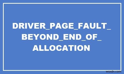 Windows 10の「DRIVER_PAGE_FAULT_BEYOND_END_OF_ALLOCATION」ブルースクリーンエラーを解決する方法