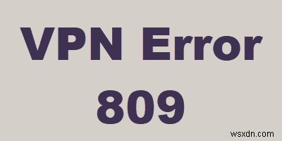 Windows 10でVPNエラー809を解決する方法【原因と5つの対処法】