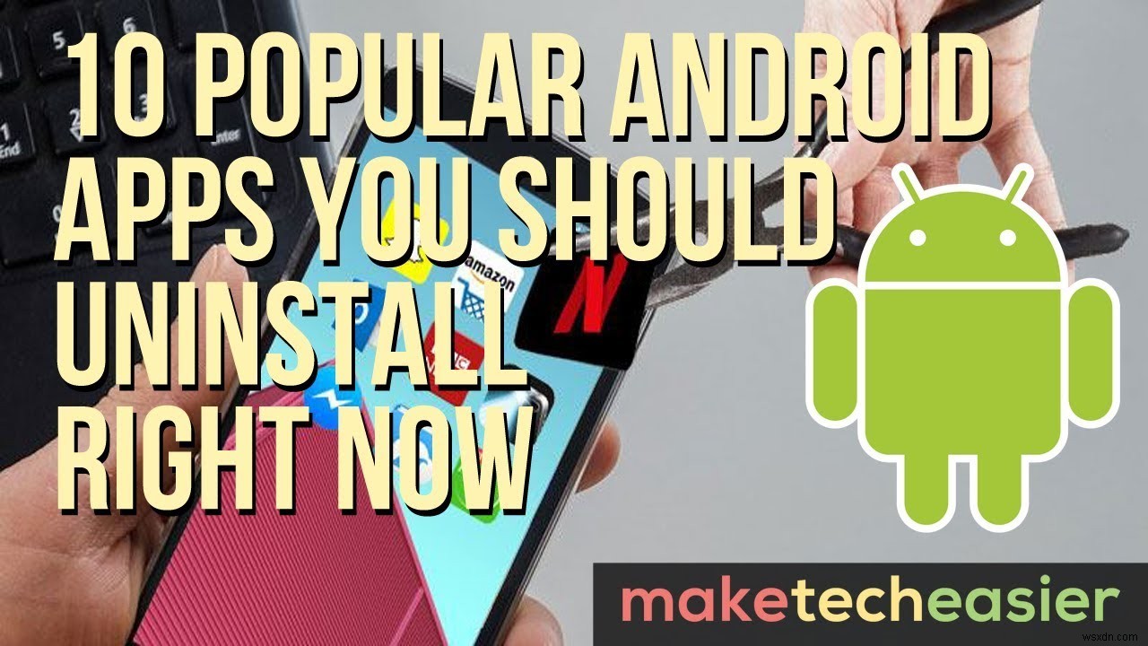 今すぐアンインストールを検討すべき人気Androidアプリ10選