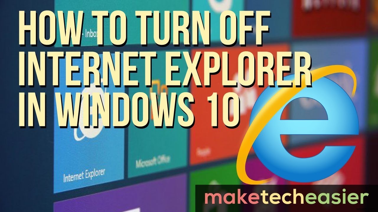 Windows 10でInternet Explorerを無効化する手順をわかりやすく解説