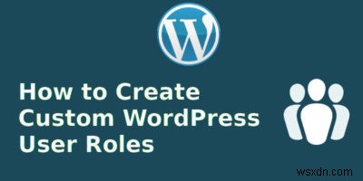 WordPressでカスタムユーザーロールを作成する方法｜Capability Manager Enhancedの使い方