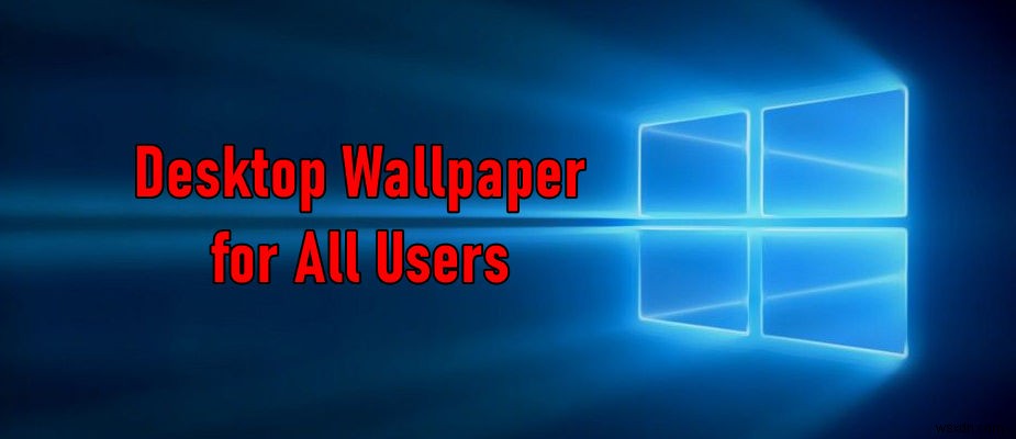 Windows 10で全ユーザーにデフォルトの背景壁紙を設定する方法【グループポリシー＆レジストリ】