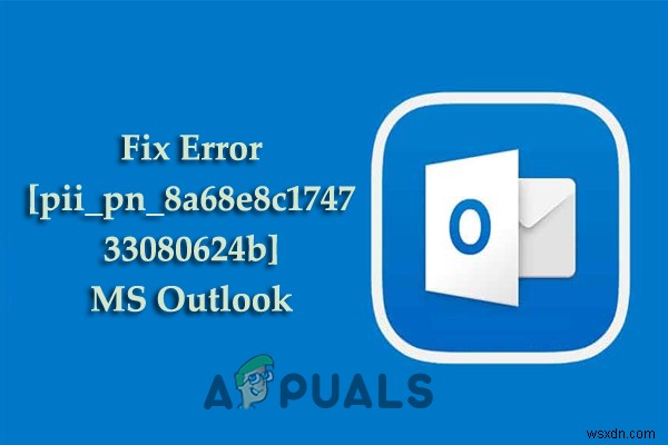【保存版】Outlookエラー[pii_pn_8a68e8c174733080624b]の原因と解決方法まとめ