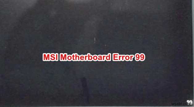 MSIマザーボードのエラーコード99を解決する5つの方法