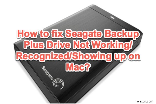 MacでSeagate Backup Plusドライブが表示されない・認識されないときの原因と対処法