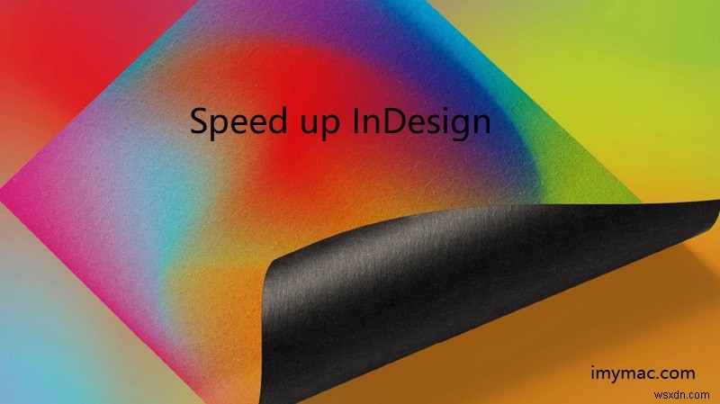 MacでInDesignを高速化する方法｜動作が重いときの原因と解決策