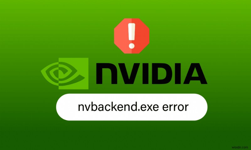 Windows 10でNvbackend.exeエラーを修正する9つの方法【GeForce Experience】