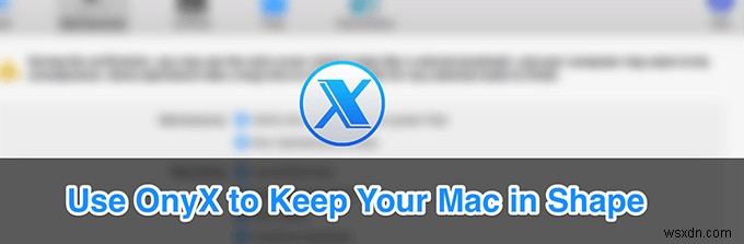 OnyX for Macの使い方完全ガイド｜Macをスムーズに動かし続けるメンテナンス術