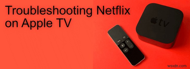 Apple TVでNetflixが動作しない・固まる時の対処法を徹底解説