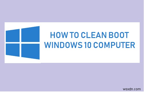 Windows 10をクリーンブートする方法と、実行すべき理由を徹底解説