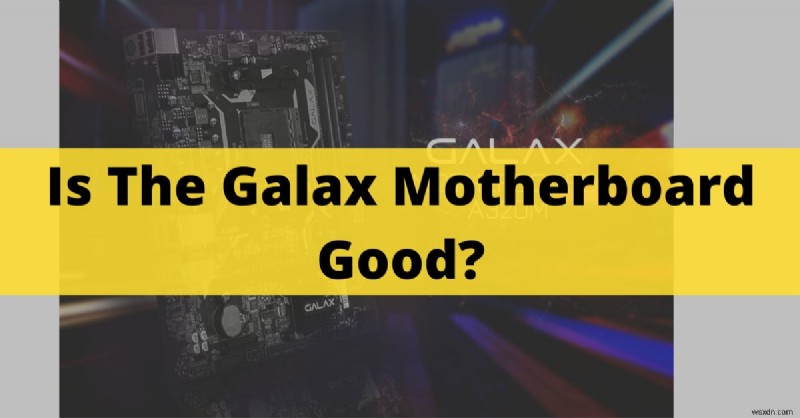 Galaxマザーボードは買いなのか?主要機能とゲーミング性能を徹底解説