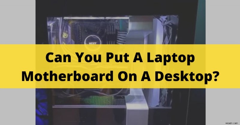 デスクトップPCでノートPCのマザーボードを使う方法:知っておくべき全ポイント