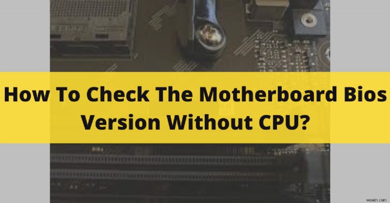 CPUなしでマザーボードのBIOSバージョンを確認する方法 – 初心者向け簡単ガイド