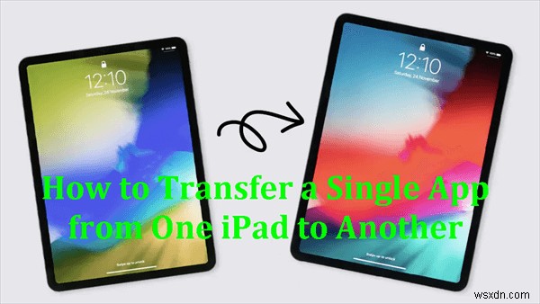 完全バックアップを復元せずにiPad間で1つのアプリだけを簡単に転送する方法
