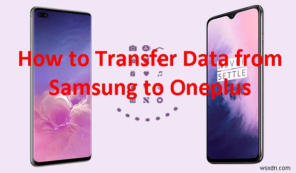 SamsungからOnePlusへデータを移行する4つの簡単で確実な方法