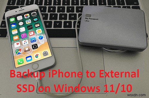【Windows 10/11】iPhone を外付け SSD に直接バックアップする実証済み 2 つの方法