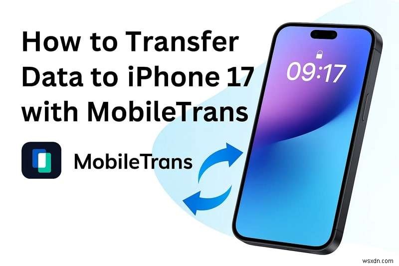 iPhone 17へのデータ移行を簡単に!MobileTransを使った完全ステップバイステップガイド