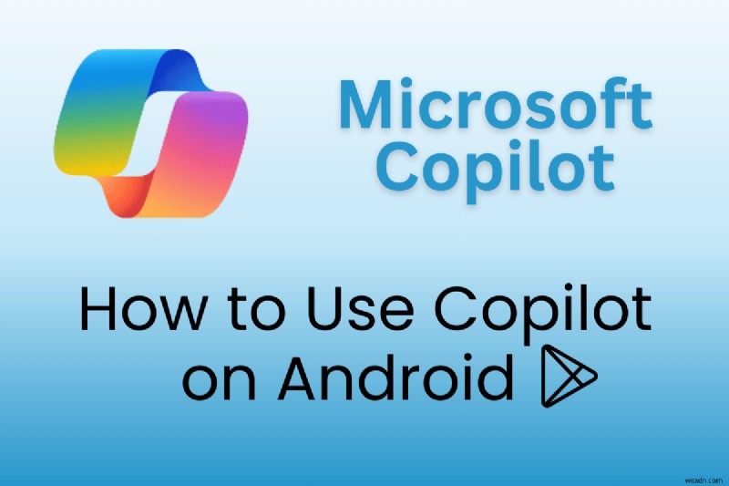 Android版Microsoft Copilotのダウンロード・設定・使い方を徹底解説!初心者向けステップバイステップガイド