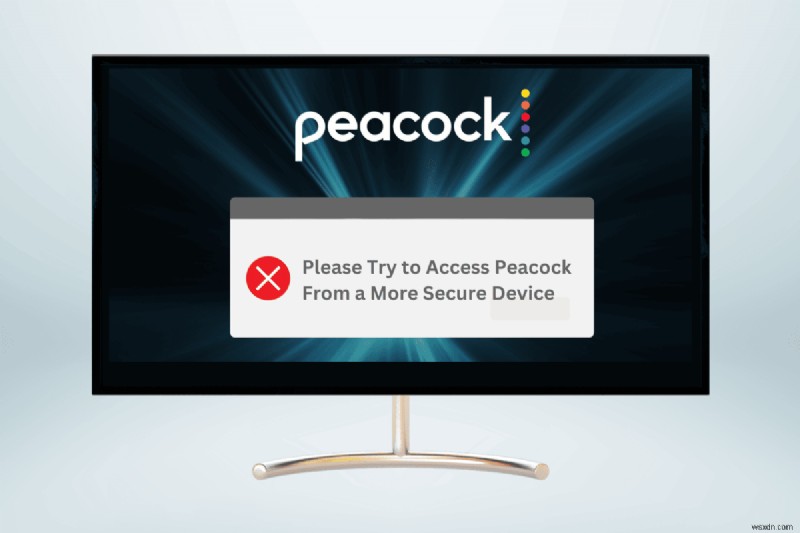 Peacock「より安全なデバイスからアクセスしてください」エラーの原因と解決法8選