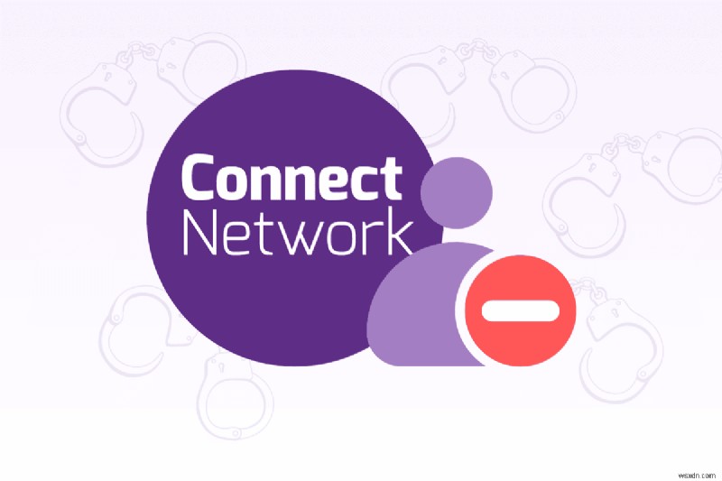 ConnectNetworkから受刑者を削除する簡単な方法|ステップバイステップ完全ガイド