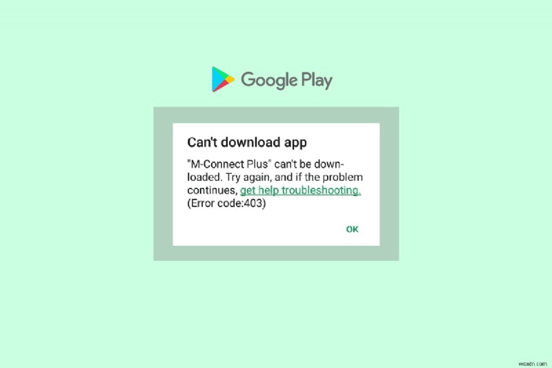 Google Playストアのエラーコード403を解決!アプリダウンロードを復元する15の対処法