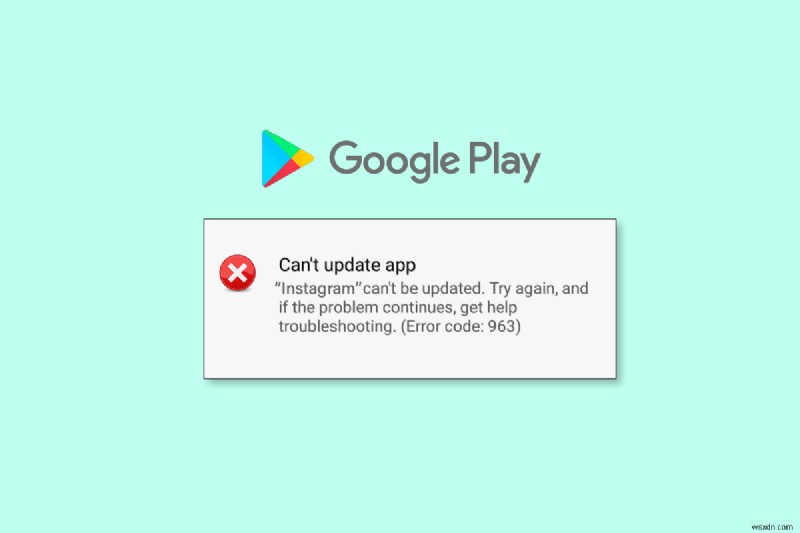 Google Playストアのエラー963を解決する9つの簡単な対処法